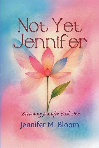Not Yet Jennifer: Becoming Jennifer Book One