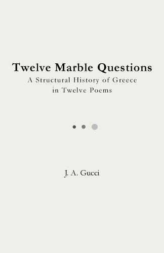 Twelve Marble Questions (Standard Edition): A Structural History of Greece in Twelve Poems
