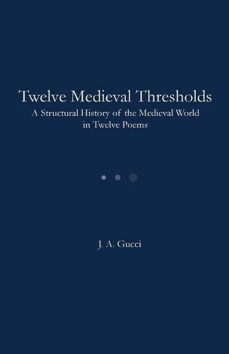 Twelve Medieval Thresholds: A Structural History of the Medieval World in Twelve Poems