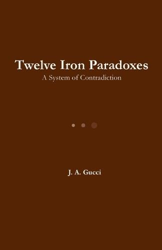 Twelve Iron Paradoxes: A System of Contradiction