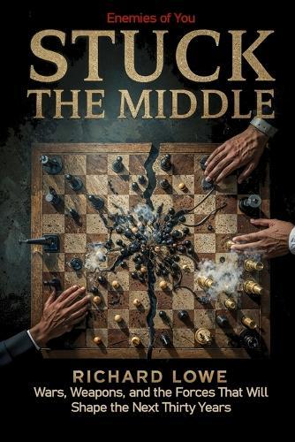 Stuck In the Middle: Wars, Weapons, and the Forces That Will Shape the Next Thirty Years