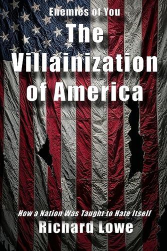 The Villainization of America: How a Nation Was Taught to Hate Itself