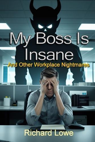 My Boss Is Insane: And Other Workplace Nightmares