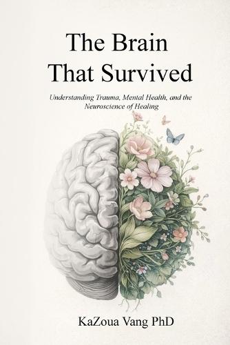 The Brain That Survived: Understanding Trauma, Mental Health, and the Neuroscience of Healing