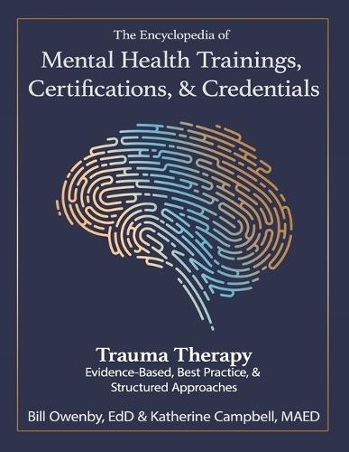 The Encyclopedia of Mental Health Trainings, Certifications, & Credentials: Trauma Therapy: Evidenced-Based, Best Practice, & Structured Approaches