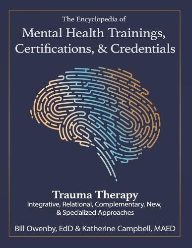 The Encyclopedia of Mental Health Trainings, Certifications, & Credentials: Trauma Therapy: Integrative, Relational, Complementary, New, & Specialized Approaches