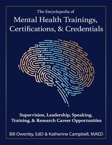 The Encyclopedia of Mental Health Trainings, Certifications, & Credentials: Supervision, Leadership, Speaking, Training, & Research Career Opportunities