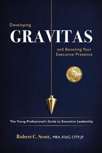 Developing Gravitas and Boosting Your Executive Presence: The Young Professional's Guide to Executive Leadership
