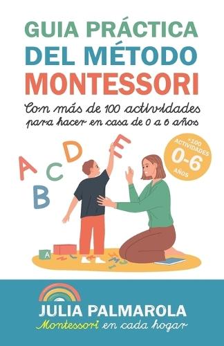 Guía práctica del Método Montessori: Con más de 100 actividades para hacer en casa de 0 a 6 años