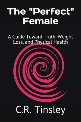 The """Perfect"" Female": A Guide Toward Truth, Weight Loss, and Physical Health
