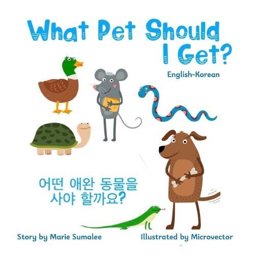 What pet should I get? &#50612;&#46500; &#50528;&#50756; &#46041;&#47932;&#51012; &#49324;&#50556; &#54624;&#44620;&#50836;?: Dual Language Edition English-Korean