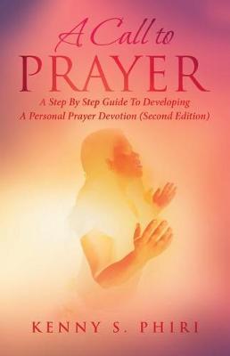 A Call to Prayer: A Step By Step Guide To Developing A Personal Prayer Devotion (Second Edition)
