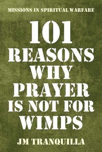 101 Reasons Why Prayer Is Not for Wimps: Missions in Spiritual Warfare