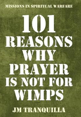 101 Reasons Why Prayer Is Not for Wimps: Missions in Spiritual Warfare