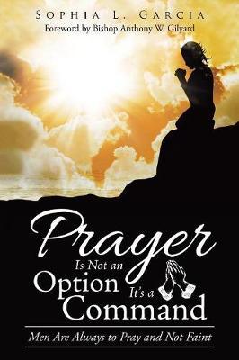 Prayer Is Not an Option It'S a Command: Men Are Always to Pray and Not Faint