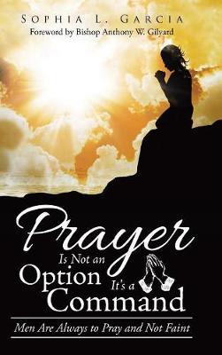 Prayer Is Not an Option It'S a Command: Men Are Always to Pray and Not Faint