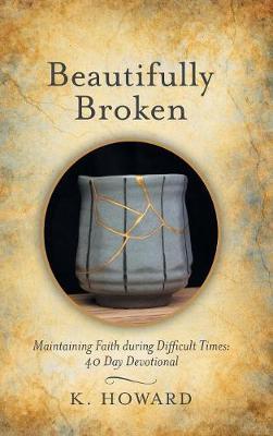 Beautifully Broken: Maintaining Faith During Difficult Times: 40 Day Devotional