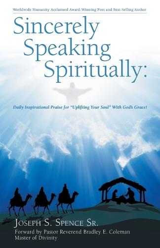 Sincerely Speaking Spiritually: Daily Inspirational Praise for ""Uplifting Your Soul"" With God's Grace!