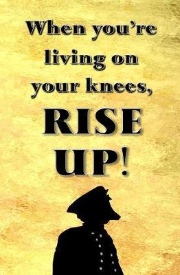 When You're Living on Your Knees, RISE UP!: Blank Journal & Inspirational Book