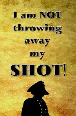 I am NOT Throwing Away My SHOT!: Blank Journal & Inspirational Book