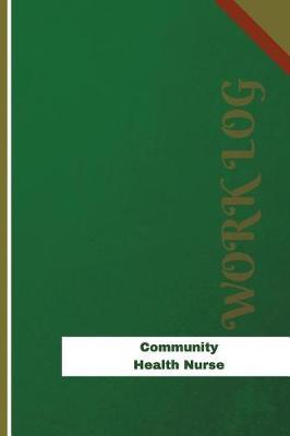 Community Health Nurse Work Log: Work Journal, Work Diary, Log - 126 Pages, 6 X 9 Inches