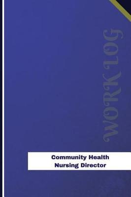 Community Health Nursing Director Work Log: Work Journal, Work Diary, Log - 126 Pages, 6 X 9 Inches
