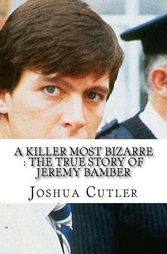 A Killer Most Bizarre: The True Story of Jeremy Bamber