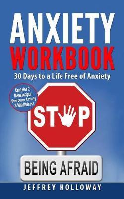 Anxiety Workbook: 30 Days to a Life Free of Anxiety (Contains Two Texts: Overcome Anxiety & Mindfulness. Beat Anxiety, Fear, Worry, Shyness and Panic Attacks)