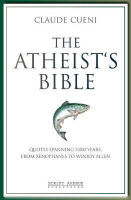 The Atheist's Bible: Quotes spanning 3,000 years, from Xenophanes to Woody Allen