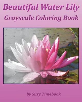 Beautiful Water Lily Grayscale Coloring Book: Grayscales coloring book for all age