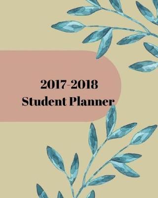 2017-2018 Student Planner: Organized Weekly Academic Student Planner