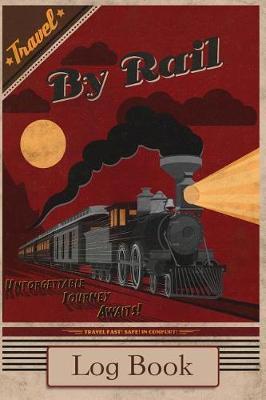Travel By Rail, Log Book: Train Diary Log Book, Train Spotting, Train Log