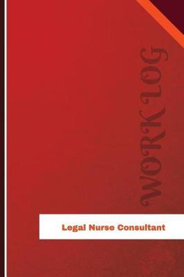 Legal Nurse Consultant Work Log: Work Journal, Work Diary, Log - 126 pages, 6 x 9 inches