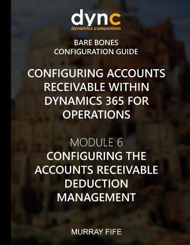 Configuring Accounts Receivable within Dynamics 365 for Operations: Module 6: Configuring Accounts Receivable Deduction Management
