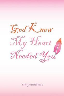 Baby Record Book God Knew My Heart Needed You: Round the Clock Childcare Journal, Schedule Log