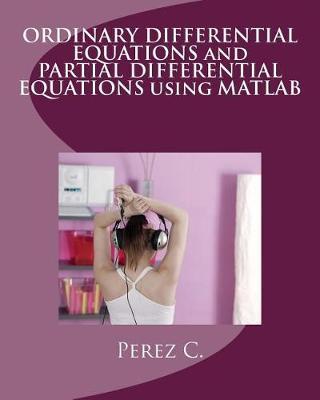 Ordinary Differential Equations and Partial Differential Equations Using MATLAB