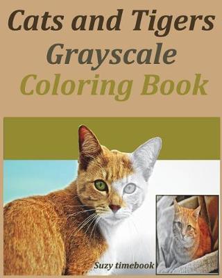 Cats And Tigers Grayscale Coloring Book: Grayscale coloring book size 8  x 10  You will feel like a professional artist by using the gray as guideline. This new way of coloring, your image will be great and realism.