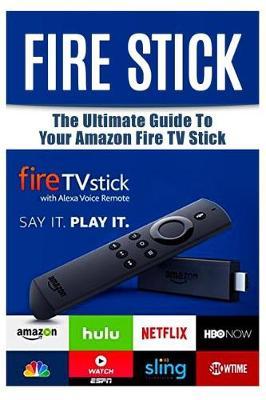 Fire Stick: The Ultimate Guide to Your Amazon Fire TV Stick [Booklet]