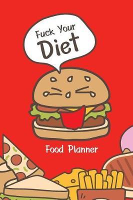 Food Planner Fuck Your Diet: Meal Planning Notebook: Save Time & Money with This Blank Meal Prep Book (Food Journals and Meal Planners)