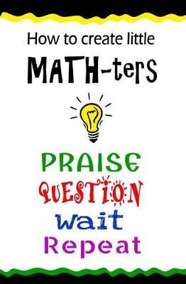 How to Create Little Math-ters: Praise, Question, Wait, Repeat (Guide & Blank Journal)