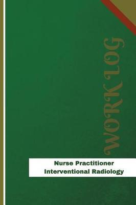 Nurse Practitioner Interventional Radiology Work Log: Work Journal, Work Diary, Log - 126 pages, 6 x 9 inches