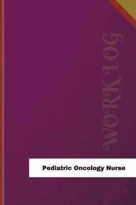 Pediatric Oncology Nurse Work Log: Work Journal, Work Diary, Log - 126 pages, 6 x 9 inches