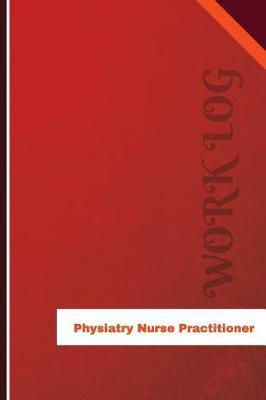 Physiatry Nurse Practitioner Work Log: Work Journal, Work Diary, Log - 126 Pages, 6 X 9 Inches