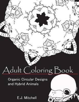 Adult Coloring Book: Organic Circular Designs and Hybrid Animals