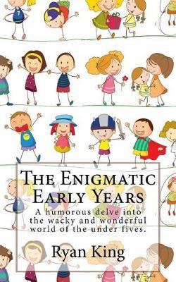 The Enigmatic Early Years: A Humorous Delve Into the Wacky and Wonderful World of the Under Fives.