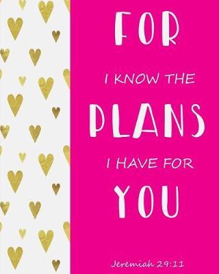 For I Know the Plans I Have for You - Jeremiah 29: 11: Prayer Journal to Write in for Daily Conversation & Praise with God