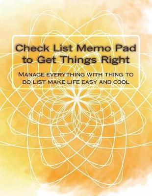 Check List Memo Pad to Get Thing Right: Manage Everything with Thing to Do List Make Life Easy and Cool