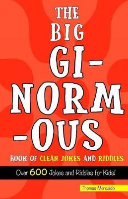 The Big, Ginormous Book of Clean Jokes and Riddles: Over 600 Jokes and Riddles for Kids!