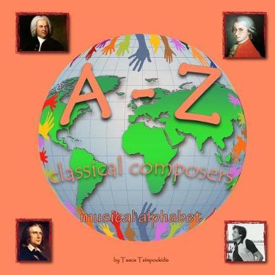A-Z classical composers: Learning the ABC with the help of the classical composers of the world (musical alphabet) (A to Z early learning Book 2) (A-Z series)