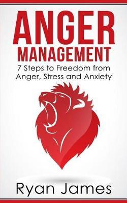Anger Management: 7 Steps to Freedom from Anger, Stress and Anxiety